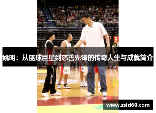 姚明：从篮球巨星到慈善先锋的传奇人生与成就简介