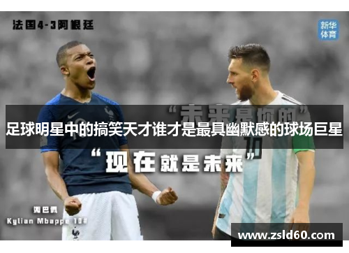 足球明星中的搞笑天才谁才是最具幽默感的球场巨星