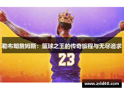 勒布朗詹姆斯：篮球之王的传奇旅程与无尽追求