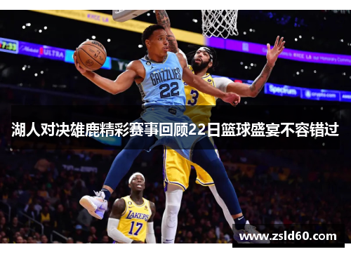 湖人对决雄鹿精彩赛事回顾22日篮球盛宴不容错过